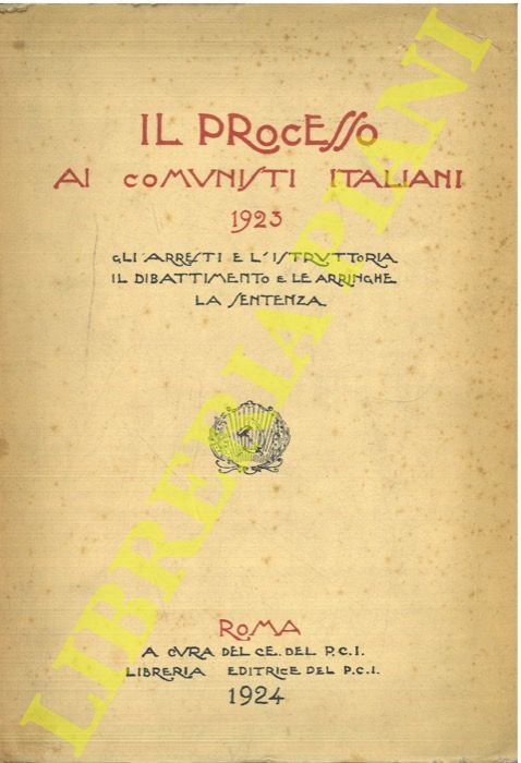 (PCI) - - Il processo ai comunisti italiani.  1923. Gli arresti e l'istruttoria, il dibattimento e le arringhe, la sentenza