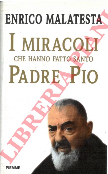 MALATESTA Enrico - - I miracoli che hanno fatto santo Padre Pio.