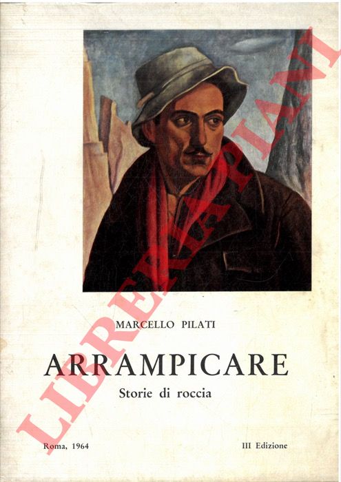 PILATI Marcello - - Arrampicare. Storie di roccia.