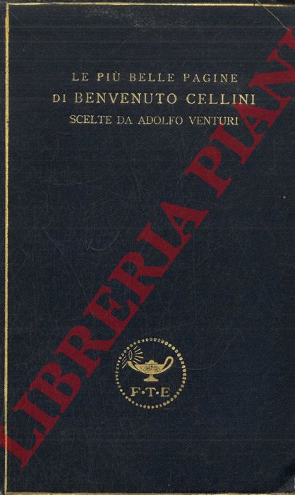 - - Le pi belle pagine di Benvenuto Cellini scelte da Adolfo Venturi.