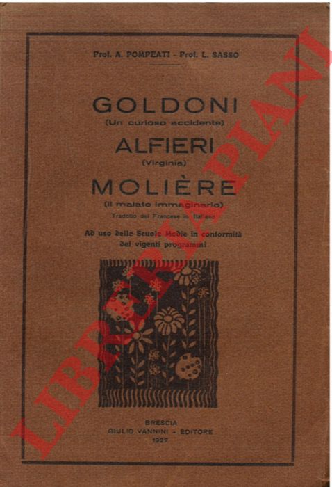 (POMPEATI Arturo - SASSO Luigi) - - Goldoni (Un curioso accidente) - Alfieri (Virginia) - Moliere (Il malato immaginario).