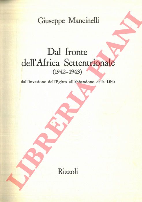 MANCINELLI Giuseppe - - Dal fronte dell'Africa Settentrionale (1942-1943). Dall'invasione dell'Egitto all'abbandono della Libia.