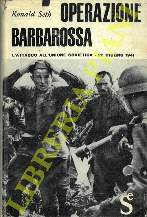 SETH Ronald - - Operazione Barbarossa. L'attacco all'Unione Sovietica. 22 giugno 1941.