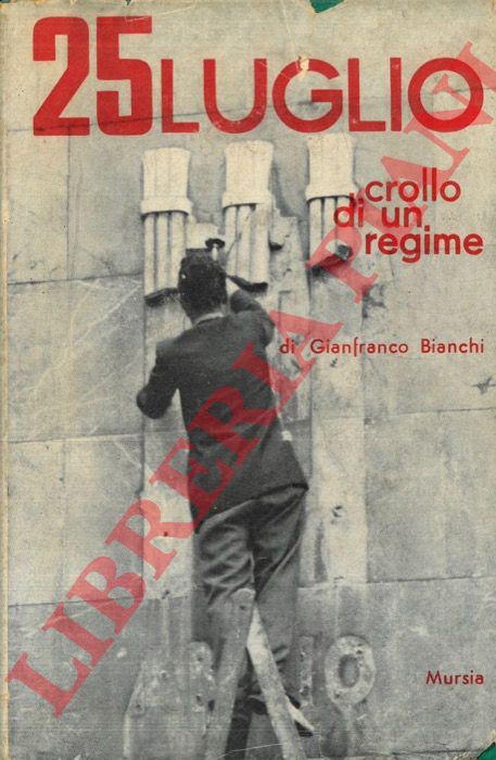 BIANCHI Gianfranco - - 25 luglio. Crollo di un regime.