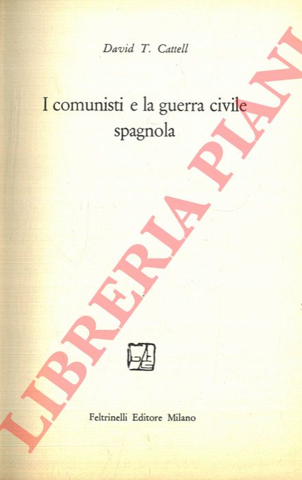 CATTELL David T. - - I comunisti e la guerra civile spagnola.