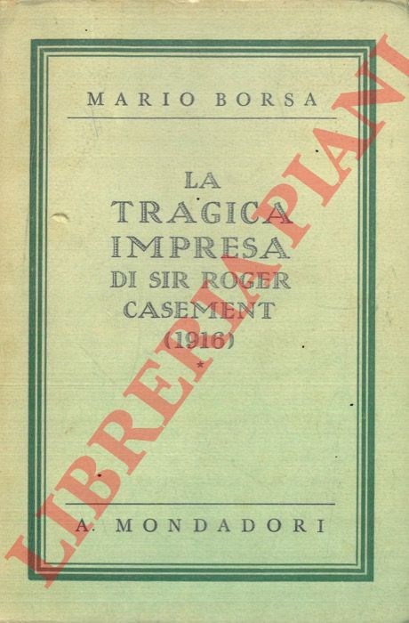 BORSA Mario - - La tragica impresa di Sir Roger Casement (1916).