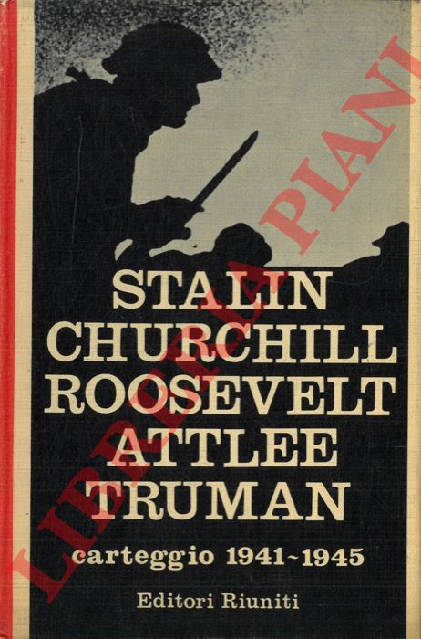 (STALIN - CHURCHILL - ROOSVELT- ATTLEE - TRUMAN) - Carteggio 1941-1945.