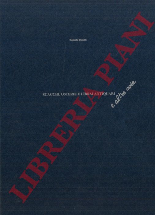 PALAZZI Roberto - - Scacchi, osterie e librai antiquari... e altre cose.