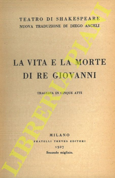 SHAKESPEARE - - La vita e la morte di Re Giovanni. Tragedia in cinque atti.