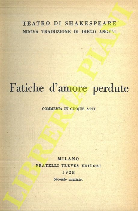 SHAKESPEARE - - Fatiche d'amore perdute. Commedia in cinque atti.