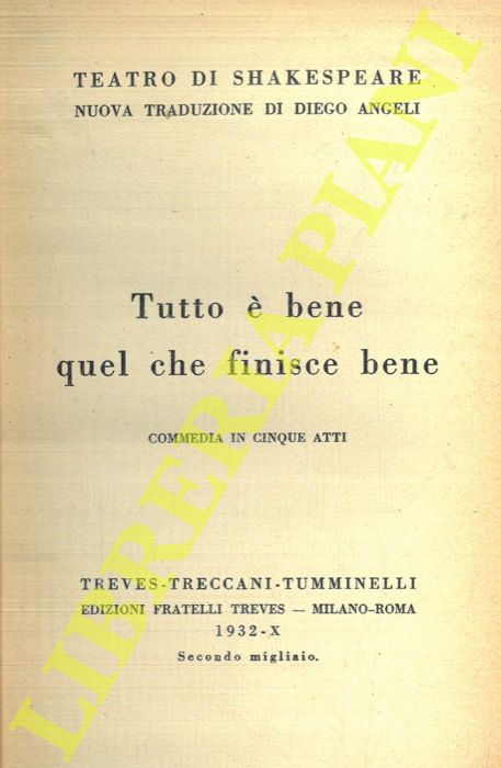 SHAKESPEARE - - Tutto  bene quel che finisce bene. Commedia in cinque atti.