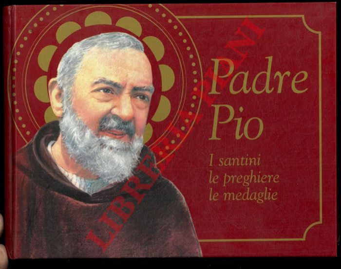 - - Padre Pio. I santini, le preghiere, le medaglie.