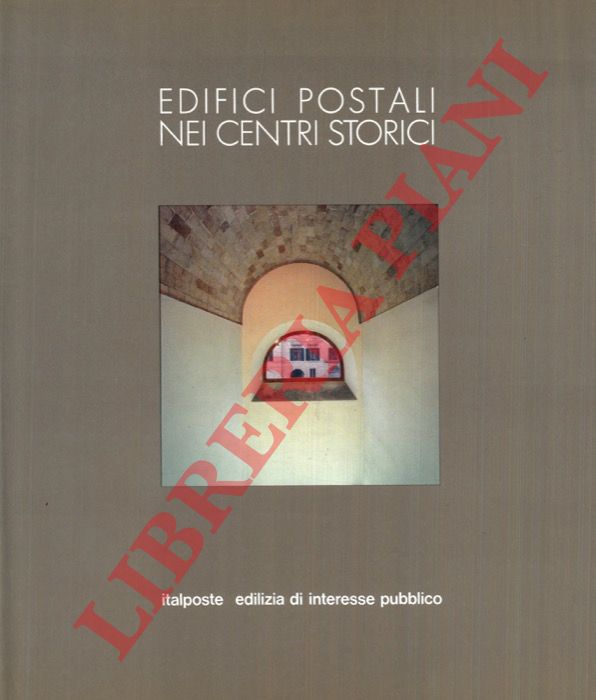 (ANDREOTTI Roberto - GIANNELLI Luca) - - Edifici postali nei centri storici. Interventi di recupero e restauro per il Ministero delle Poste e delle Telecomunicazioni.