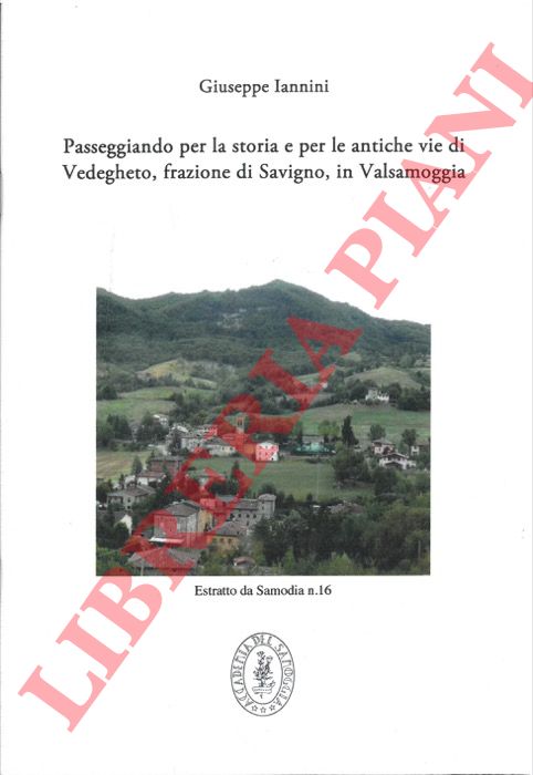 IANNINI Giuseppe - - Passeggiando per la storia e per le antiche vie di Vedegheto, frazione di Savigno, in Valsamoggia.