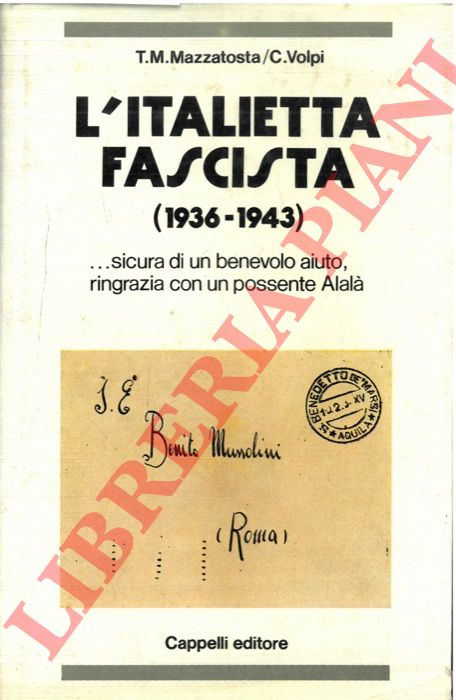 MAZZATOSTA T.M. - VOLPI C. - - L'italietta fascista (lettere al potere 1936-1943).