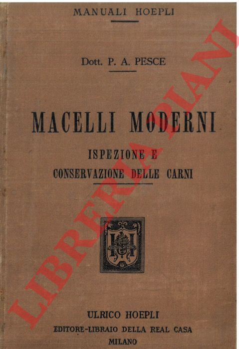 PESCE P(ier) A(ngelo) - - Macelli moderni. Ispezione e conservazione delle carni.