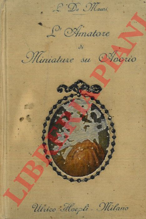 DE MAURI L(uigi) - (SARASINO Ernesto) - - L'amatore di miniature su avorio (secoli 17-18-19).