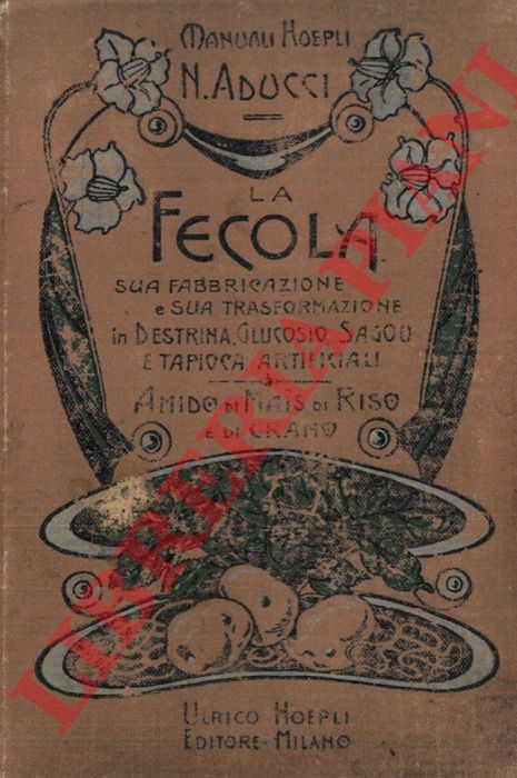 ADUCCI N(atale) - - La fecola. Sua fabbricazione e sua trasformazione in destrina, glucosio, sagou, e tapioca artificiali. Amido di mais, di riso e di grano. Nozioni generali sulla sua fabbricazione. Appendice : sulla coltura del lupino.