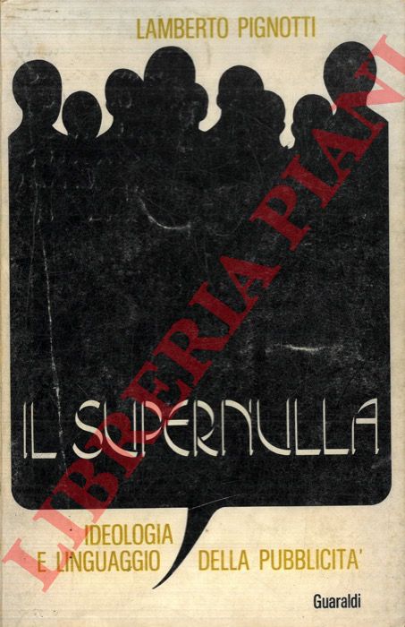 PIGNOTTI Lamberto - - Il supernulla. Ideologia e linguaggio della pubblicit.