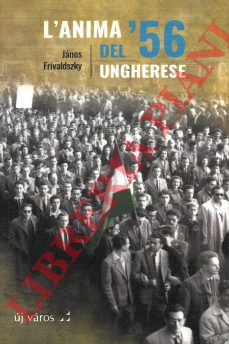 FRIVALDSZKY Jnos - - L'anima del '56 ungherese.