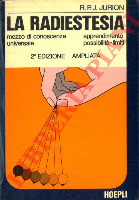 JURION R.P.J. - - La radiestesia. Mezzo di conoscenza universale: apprendimento, possibilit, limiti.