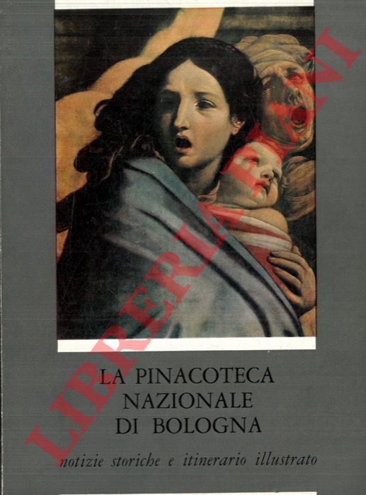 (EMILIANI Andrea) - - La Pinacoteca Nazionale di Bologna. Notizie storiche e itinerario illustrato.