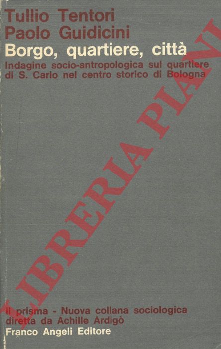TENTORI Tullio - GUIDICINI Paolo - - Borgo, quartiere, citt. Indagine socio-antropologica sul quartiere di San Carlo nel centro storico di Bologna.