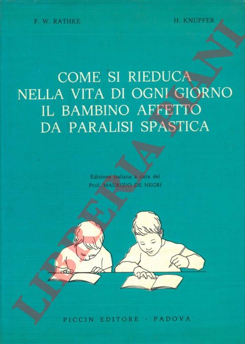 RATHKE F. W. - KNUPFER H. - - Come si rieduca nella vita di ogni giorno il bambino affetto da paralisi spastica. Consigli pratici per genitori, pedagogi e fisioterapisti.