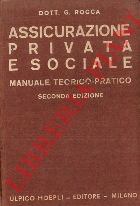 ROCCA G(iuseppe) - - Assicurazione privata e sociale. Manuale teorico-pratico. Le imprese di assicurazione. Loro funzionamento. ... 2a ediz. completamente rifusa.