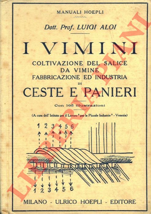 ALOI Luigi - - I vimini. Coltivazione e industria. Coltivazione del salice da vimini. Fabbricazione ed industria di ceste e panieri.