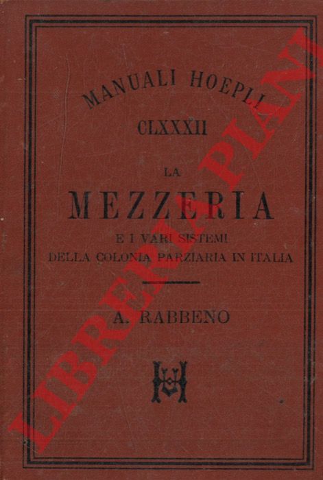 RABBENO A(ronne) - - Manuale pratico della mezzeria e dei vari sistemi della colonia parziaria in Italia.