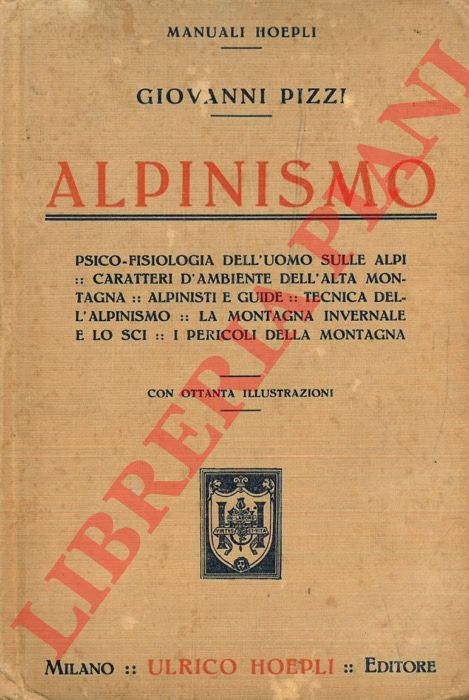 PIZZI Giovanni - - Alpinismo. Psico-fisiologia dell'uomo sulle Alpi - Caratteri d'ambiente dell'alta montagna - Alpinisti e guide - Tecnica dell'alpinismo - La montagna invernale e lo sci - I pericoli della montagna.