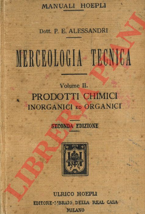 ALESSANDRI P(aolo) E(milio) - - Merceologia tecnica. Vol. II. Prodotti chimici inorganici e organici di uso commerciale ed industriale con appendice sull'igiene nel commercio e nell'industria. Seconda edizione aumentata.