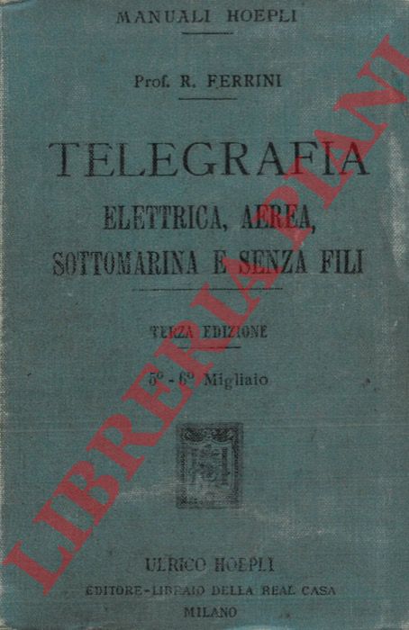 FERRINI Rinaldo - - Manuale di telegrafia. Elettrica, aerea, sottomoarina e senza fili. Terza edizione corretta ed accresciuta.