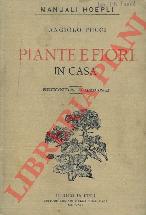 PUCCI Angiolo - - Piante e fiori. Sulle finestre sulle terrazze e nei cortili. Cultura e descrizione delle principali specie e variet. Seconda edizione riveduta dall'autore.