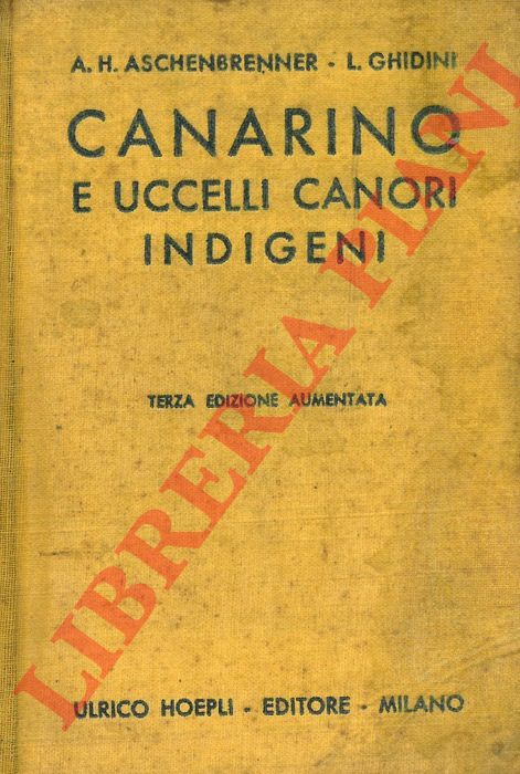 ASCHENBRENNER A(nton) H(ermann) - PERSICO Ignzio da - GHIDINI Luigi - - Il canarino - I migliori uccelli canori indigeni pi comunemente allevati per diletto. Terza edizione notevolmente aumentata.