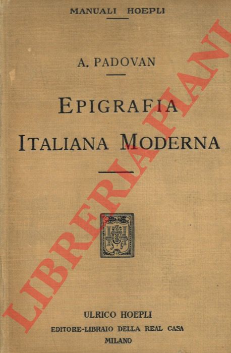 PADOVAN Adolfo - - Epigrafia italiana moderna. Iscrizioni onorarie e storiche. Iscrizioni sepolcrali di uomini di donne di adolescenti e di bambini. Iscrizioni bibliografiche e dedicatorie.