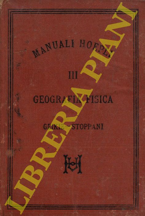 GEIKIE Arcimboldo - STOPPANI Antonio - - Geografia fisica. Tradotta sulla sesta edizione inglese da Antonio Stoppani.