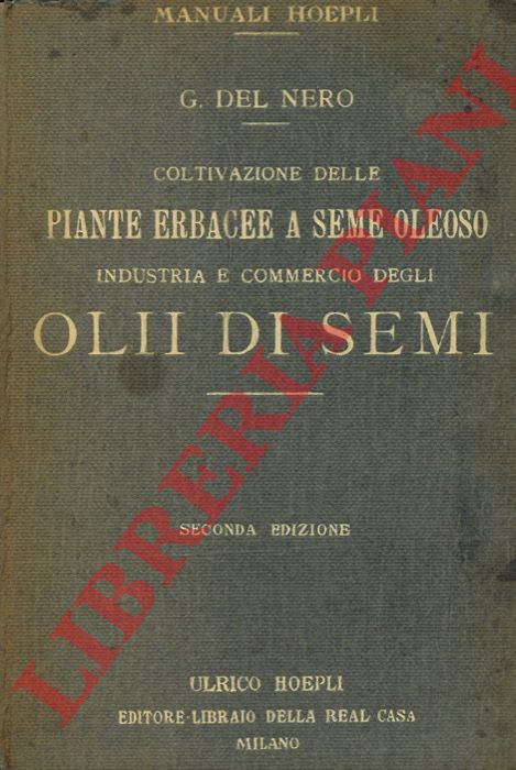 DEL NERO Giovanni - - Coltivazione delle piante a seme oleoso. Industria e commercio degli olii di semi. Seconda edizione aggiornata e completata.