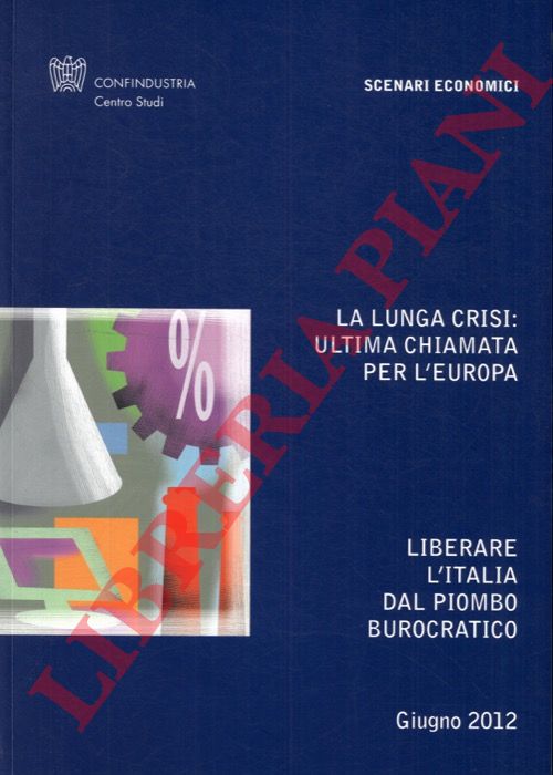(PAOLAZZI Luca) - - La lunga crisi: ultima chiamata per l'Europa. Liberare l'Italia dal piombo burocratico.