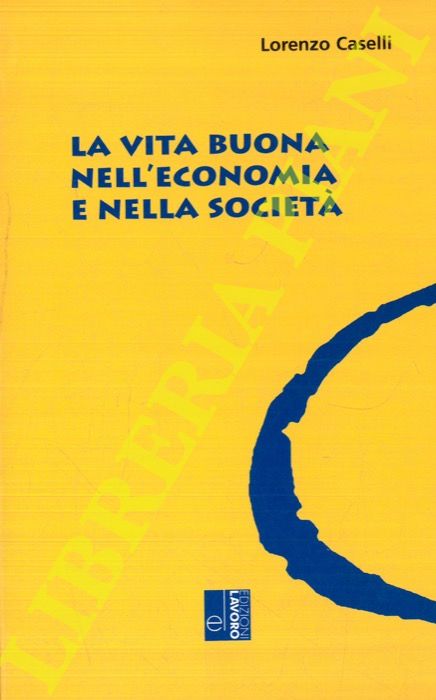 CASELLI Lorenzo - - La vita buona nell'economia e nella societ.