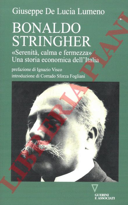 DE LUCIA LUMENO Giuseppe - - Bonaldo Stringher. 'Serenit, calma e fermezza'. Una storia economica dell'Italia.