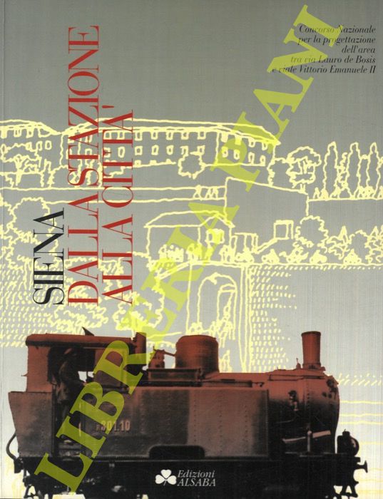 (FUSI Lorenzo) - - Siena. Dalla stazione alla citt: Concorso nazionale per la progettazione dell'area tra via Lauro de Bosis e viale Vittorio Emanuele II.