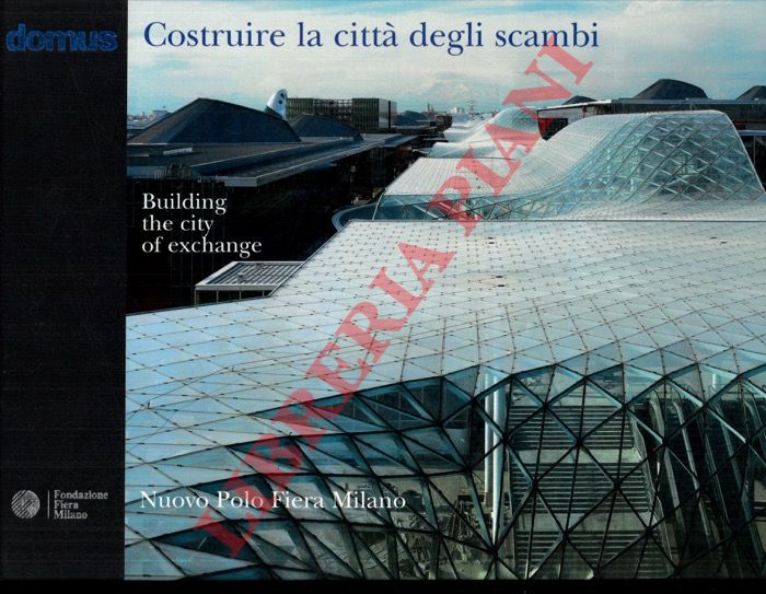 (GIORGI Anna) - - Costruire la citt degli scambi - Building the city of exchange:  Nuovo Polo Fiera Milano. Un progetto di Massimiliano Fuksas.