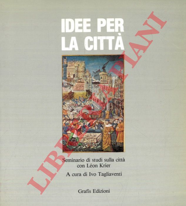 (TAGLIAVENTI Ivo) - - Idee per la citt. Seminario di studi sulla citt con Lon Krier.