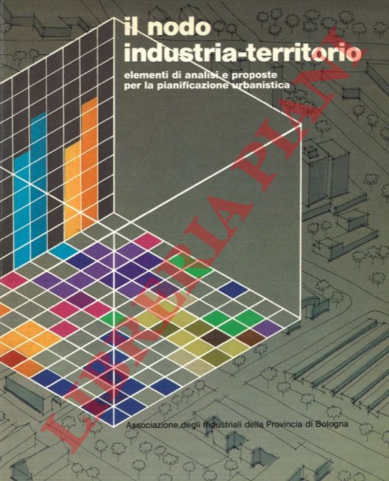 (COMANI Claudio) - - Il nodo industria-territorio. Elementi di analisi e proposte per la pianificazione urbanistica.