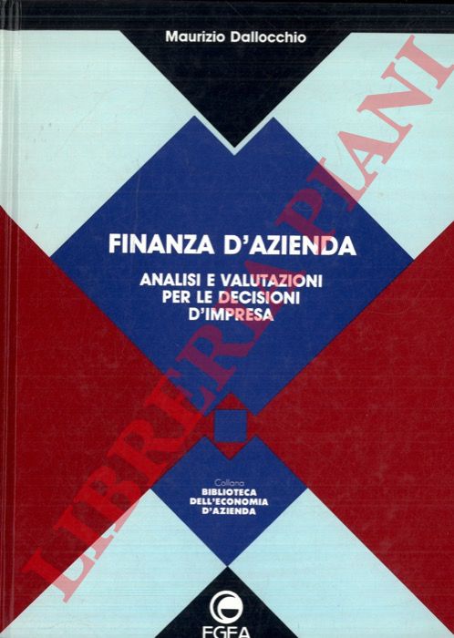 DALLOCCHIO Maurizio - - Finanza d'azienda. Analisi e valutazioni per le decisioni d'impresa.