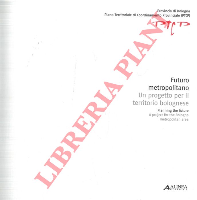 - - Futuro metropolitano. Un progetto per il territorio bolognese - Planning the future. A project for the Bologna Metropolitan Area.
