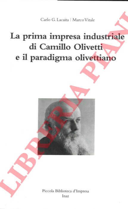 LACAITA Carlo G. - VITALE Marco - - La prima impresa industriale di Camillo Olivetti e il paradigma olivettiano.