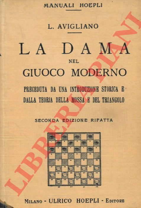 AVIGLIANO Luigi - - La dama nel giuoco moderno. Preceduta da una introduzione storica e dalla teoria della mossa e del triangolo. Seconda edizione interamente rifatta.